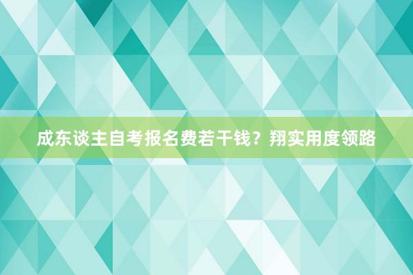 成东谈主自考报名费若干钱？翔实用度领路